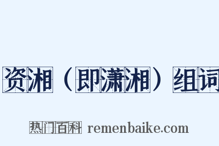 资湘（即潇湘）组词是什么意思的图片